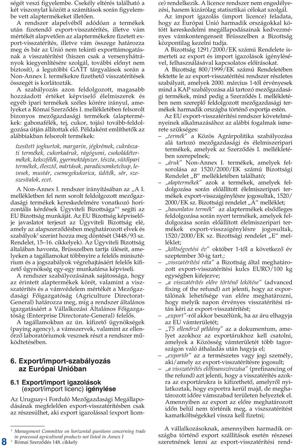 bár az Unió nem tekinti exporttámogatásnak a visszatérítést (hiszen csak a versenyhátrányok kiegyenlítésére szolgál, további elônyt nem biztosít), a legutóbbi GATT tárgyalások során a Non-Annex I.