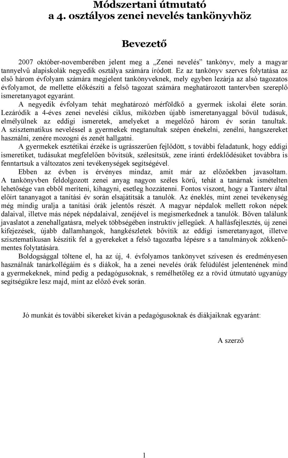 Ez az tankönyv szerves folytatása az első három évfolyam számára megjelent tankönyveknek, mely egyben lezárja az alsó tagozatos évfolyamot, de mellette előkészíti a felső tagozat számára