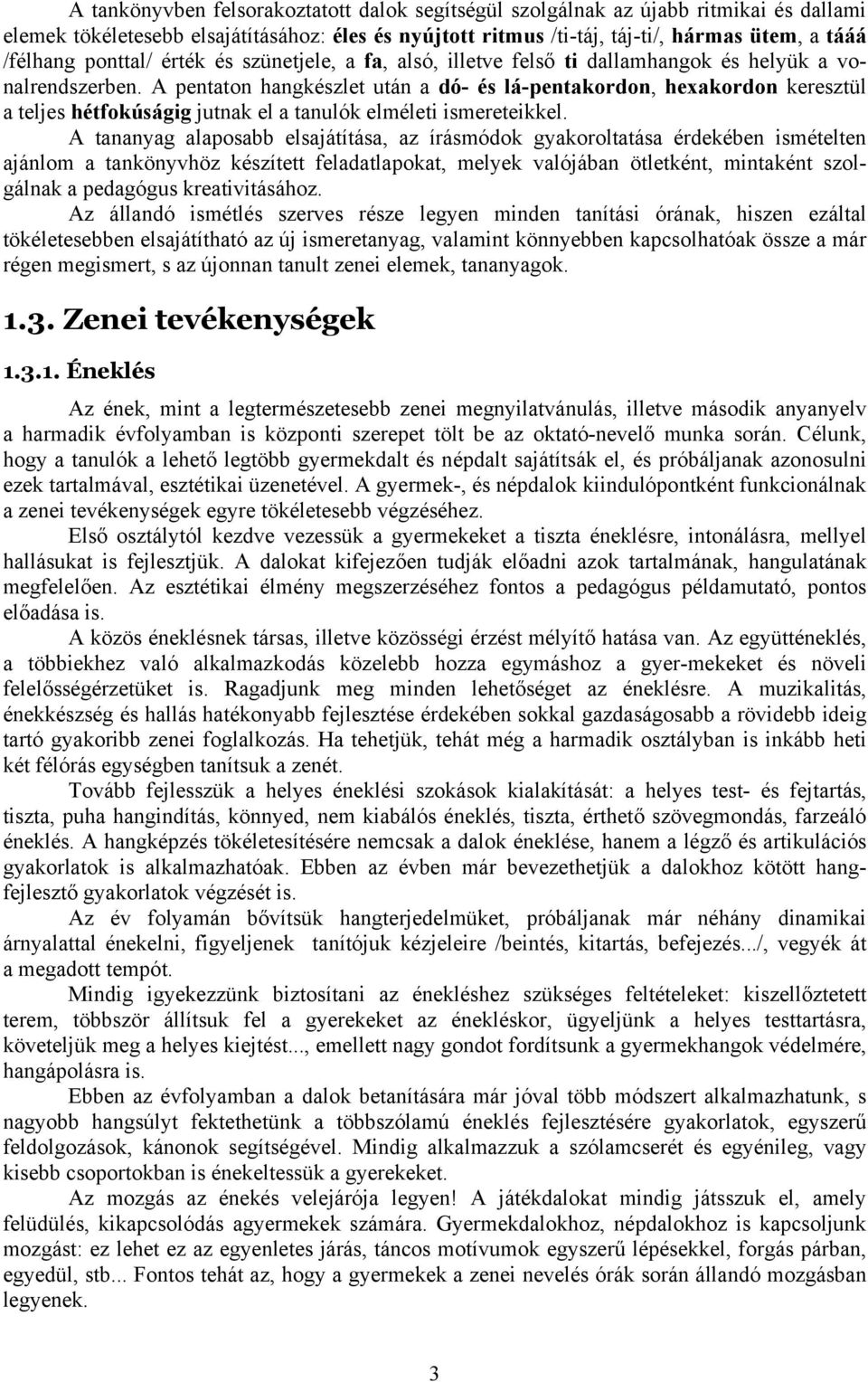 A pentaton hangkészlet után a dó- és lá-pentakordon, hexakordon keresztül a teljes hétfokúságig jutnak el a tanulók elméleti ismereteikkel.