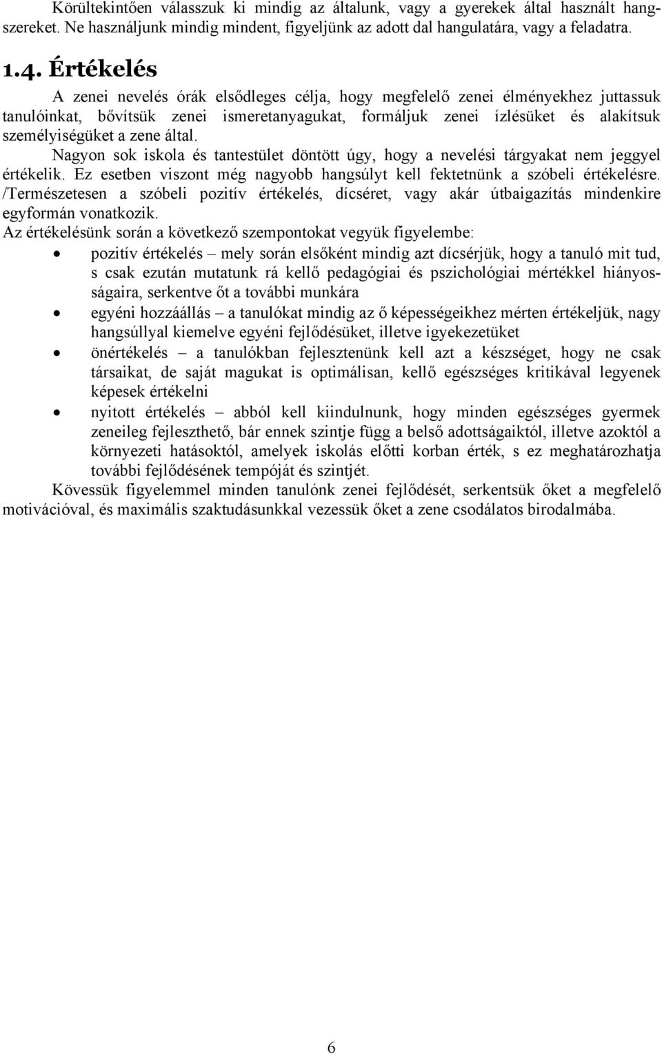 által. Nagyon sok iskola és tantestület döntött úgy, hogy a nevelési tárgyakat nem jeggyel értékelik. Ez esetben viszont még nagyobb hangsúlyt kell fektetnünk a szóbeli értékelésre.