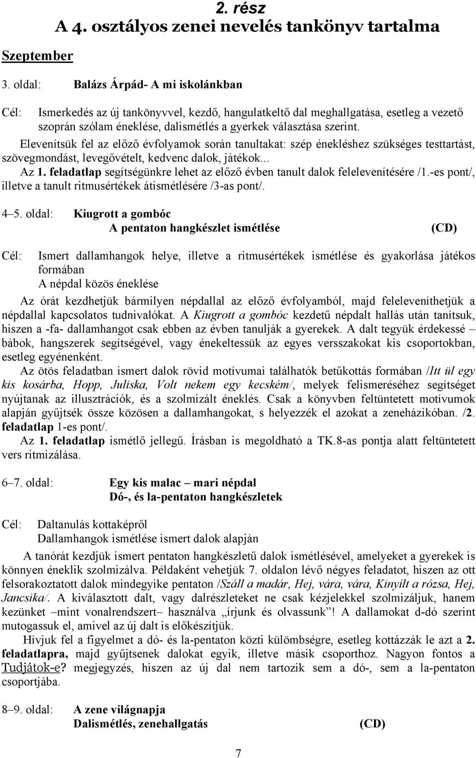 Elevenítsük fel az előző évfolyamok során tanultakat: szép énekléshez szükséges testtartást, szövegmondást, levegővételt, kedvenc dalok, játékok... Az 1.