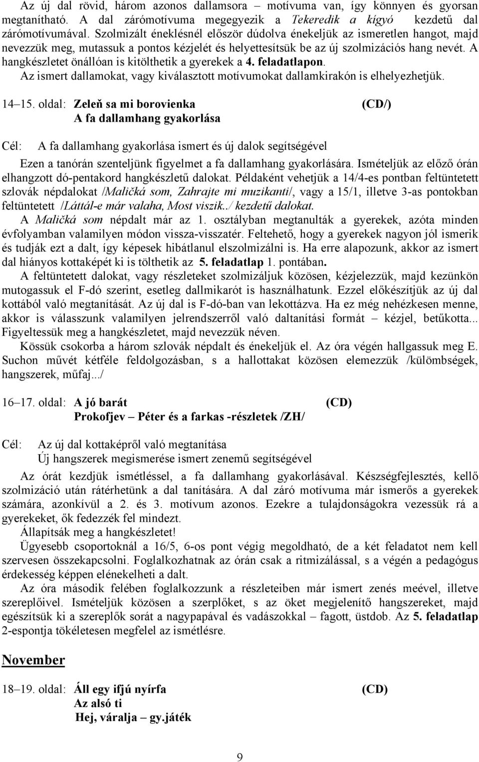 A hangkészletet önállóan is kitölthetik a gyerekek a 4. feladatlapon. Az ismert dallamokat, vagy kiválasztott motívumokat dallamkirakón is elhelyezhetjük. 14 15.