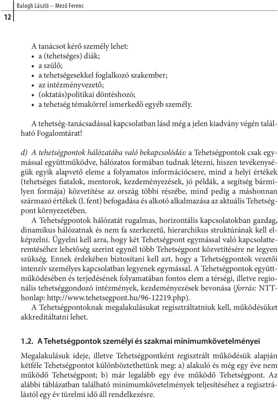 d) A tehetségpontok hálózatába való bekapcsolódás: a Tehetségpontok csak egymással együttműködve, hálózatos formában tudnak létezni, hiszen tevékenységük egyik alapvető eleme a folyamatos