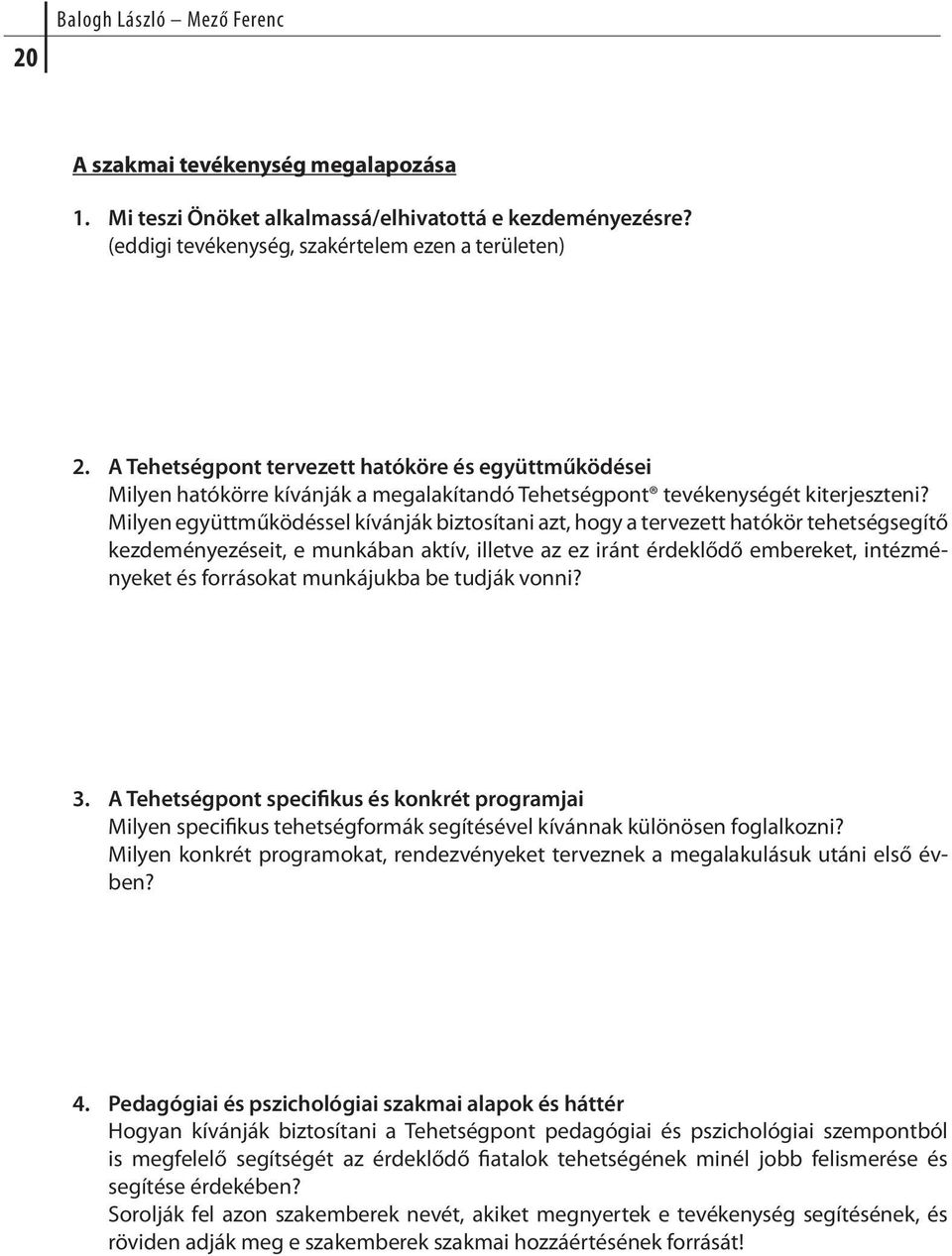 Milyen együttműködéssel kívánják biztosítani azt, hogy a tervezett hatókör tehetségsegítő kezdeményezéseit, e munkában aktív, illetve az ez iránt érdeklődő embereket, intézményeket és forrásokat