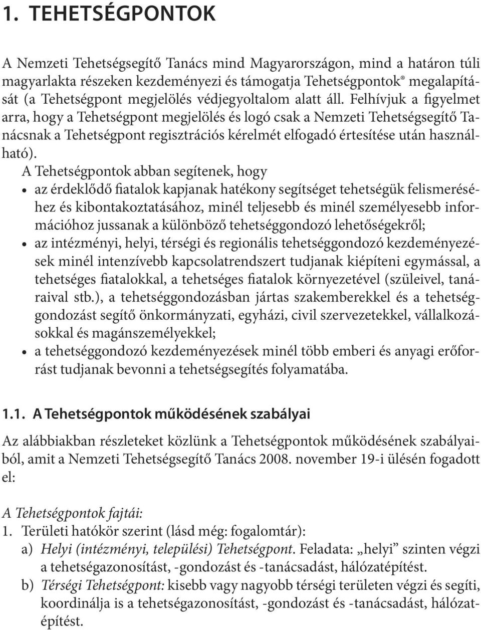 Felhívjuk a figyelmet arra, hogy a Tehetségpont megjelölés és logó csak a Nemzeti Tehetségsegítő Tanácsnak a Tehetségpont regisztrációs kérelmét elfogadó értesítése után használható).