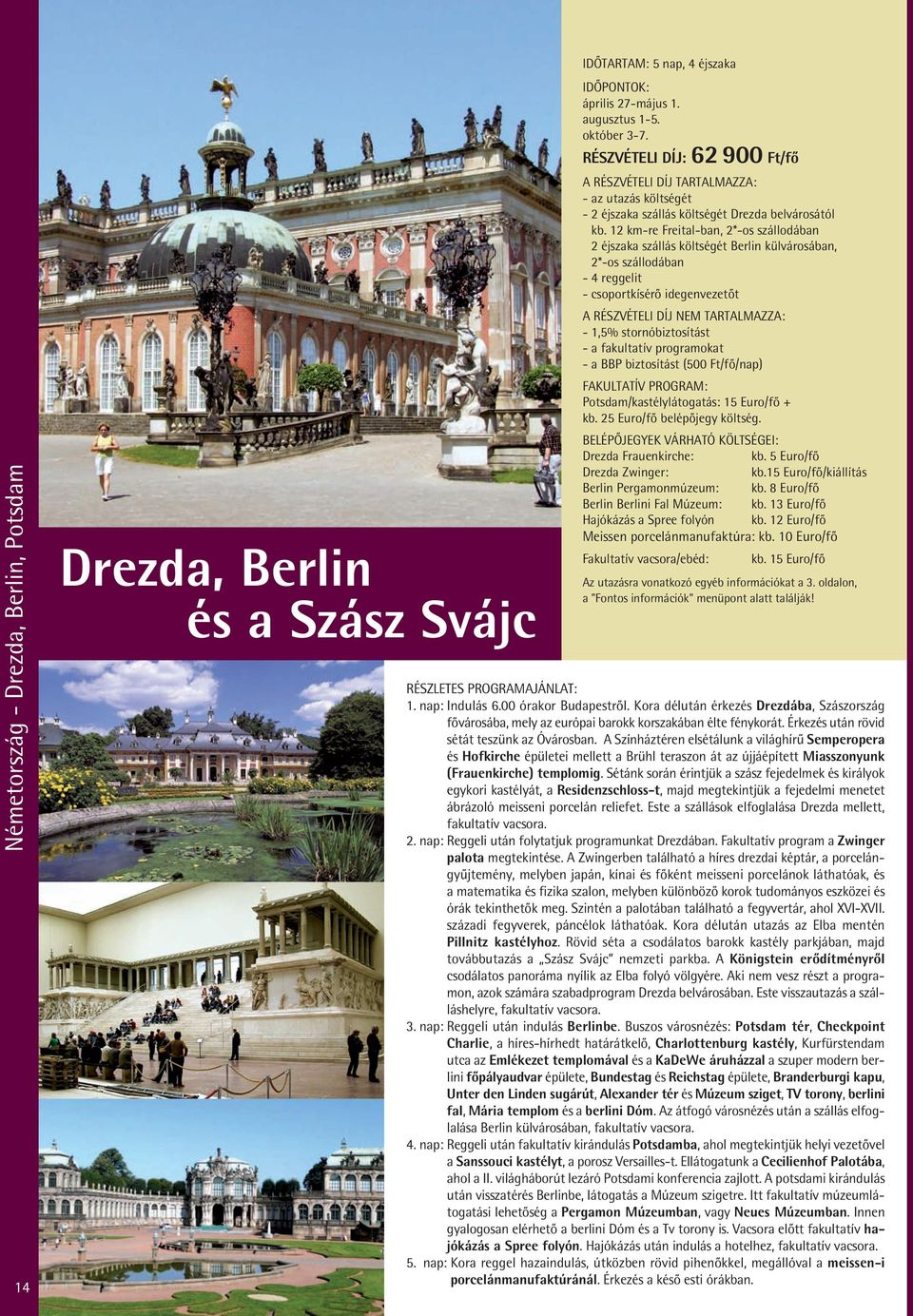 12 km-re Freital-ban, 2*-os szállodában 2 éjszaka szállás költségét Berlin külvárosában, 2*-os szállodában - 4 reggelit - a fakultatív programokat FAKULTATÍV PROGRAM: Potsdam/kastélylátogatás: 15