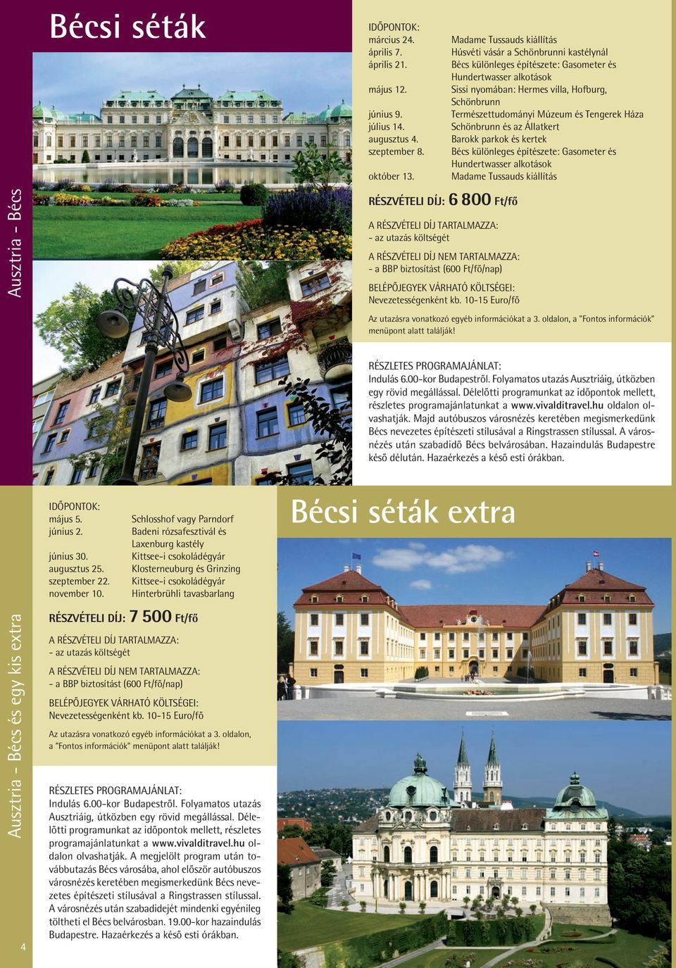 Múzeum és Tengerek Háza Schönbrunn és az Állatkert Barokk parkok és kertek Bécs különleges építészete: Gasometer és Hundertwasser alkotások Madame Tussauds kiállítás Ausztria - Bécs RÉSZVÉTELI DÍJ: 6