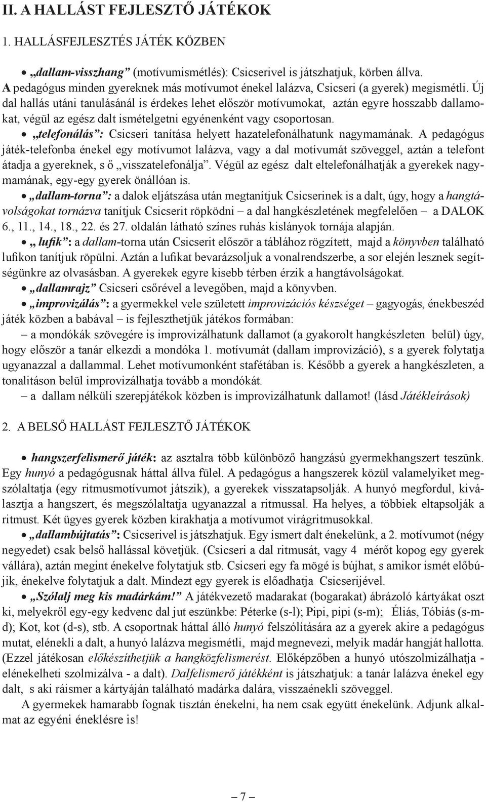 Új dal hallás utáni tanulásánál is érdekes lehet először motívumokat, aztán egyre hosszabb dallamokat, végül az egész dalt ismételgetni egyénenként vagy csoportosan.