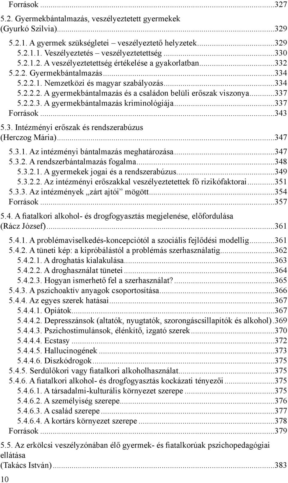 3. Intézményi erőszak és rendszerabúzus (Herczog Mária) 347 5.3.1. Az intézményi bántalmazás meghatározása 347 5.3.2. A rendszerbántalmazás fogalma 348 5.3.2.1. A gyermekek jogai és a rendszerabúzus 349 5.