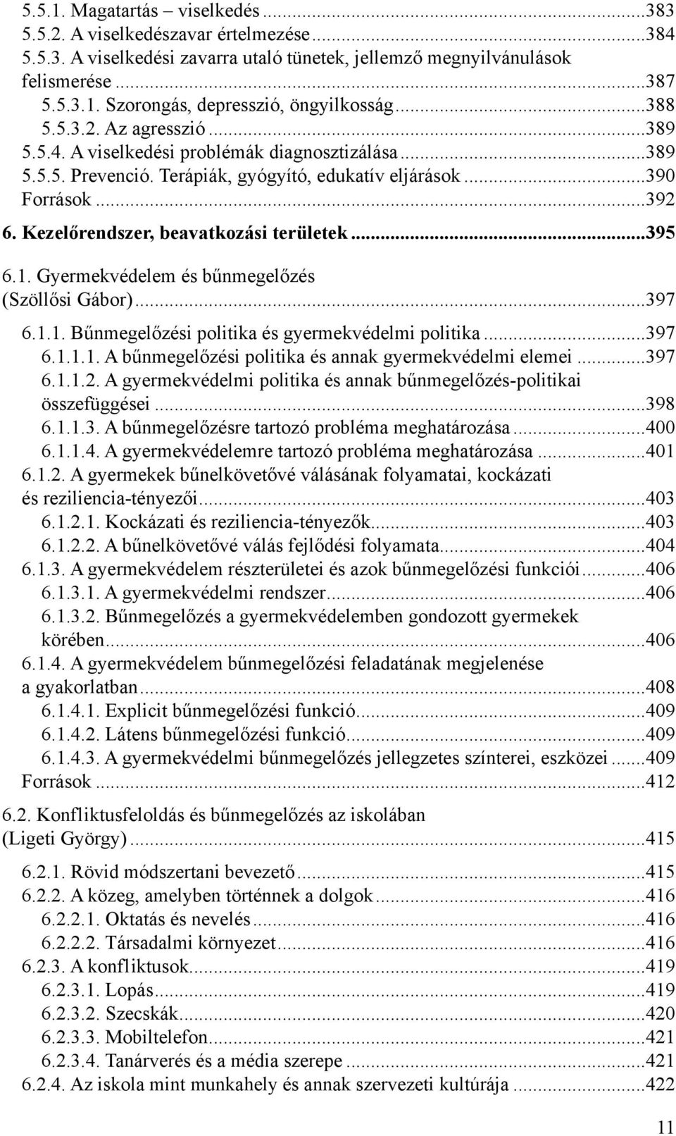 Gyermekvédelem és bűnmegelőzés (Szöllősi Gábor) 397 6.1.1. Bűnmegelőzési politika és gyermekvédelmi politika 397 6.1.1.1. A bűnmegelőzési politika és annak gyermekvédelmi elemei 397 6.1.1.2.