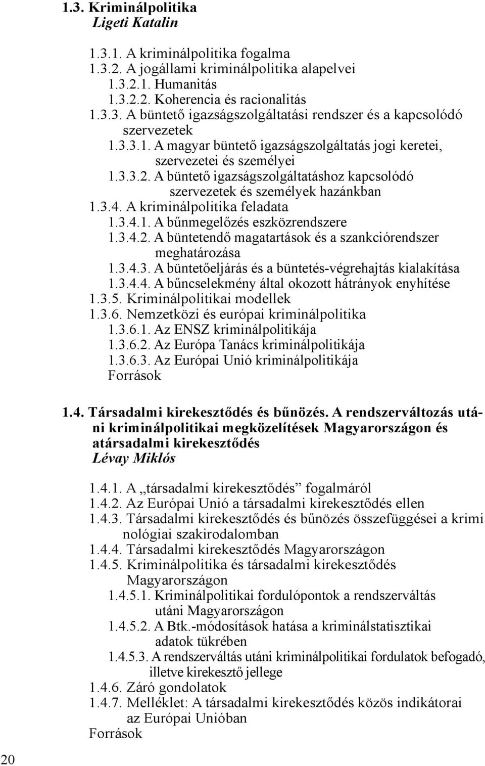 A kriminálpolitika feladata 1.3.4.1. A bűnmegelőzés eszközrendszere 1.3.4.2. A büntetendő magatartások és a szankciórendszer meghatározása 1.3.4.3. A büntetőeljárás és a büntetés-végrehajtás kialakítása 1.