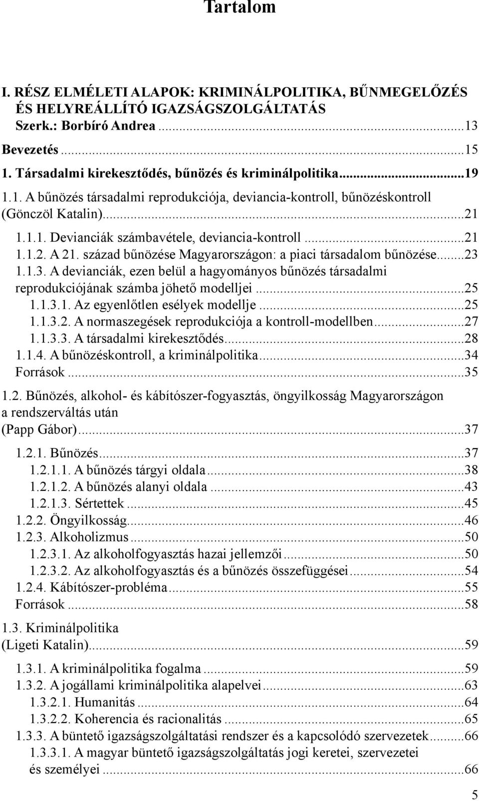 1.2. A 21. század bűnözése Magyarországon: a piaci társadalom bűnözése 23 1.1.3. A devianciák, ezen belül a hagyományos bűnözés társadalmi reprodukciójának számba jöhető modelljei 25 1.1.3.1. Az egyenlőtlen esélyek modellje 25 1.