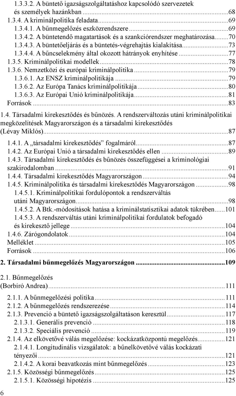 Nemzetközi és európai kriminálpolitika 79 1.3.6.1. Az ENSZ kriminálpolitikája 79 1.3.6.2. Az Európa Tanács kriminálpolitikája 80 1.3.6.3. Az Európai Unió kriminálpolitikája 81 Források 83 1.4.