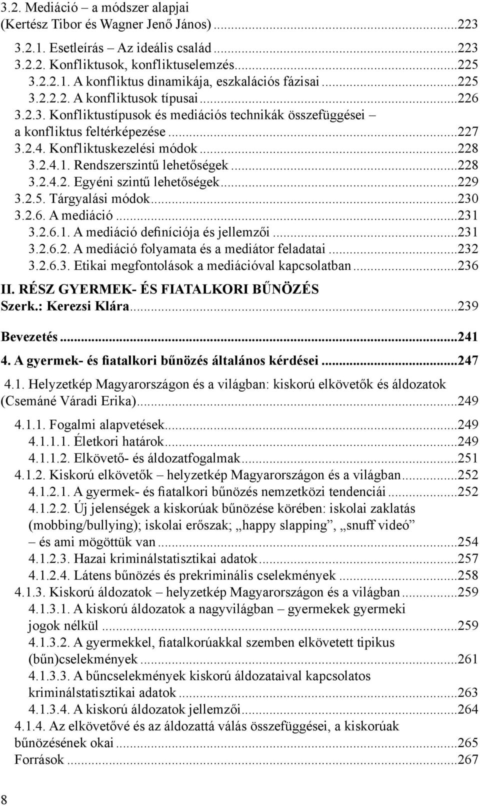 Rendszerszintű lehetőségek 228 3.2.4.2. Egyéni szintű lehetőségek 229 3.2.5. Tárgyalási módok 230 3.2.6. A mediáció 231 3.2.6.1. A mediáció definíciója és jellemzői 231 3.2.6.2. A mediáció folyamata és a mediátor feladatai 232 3.