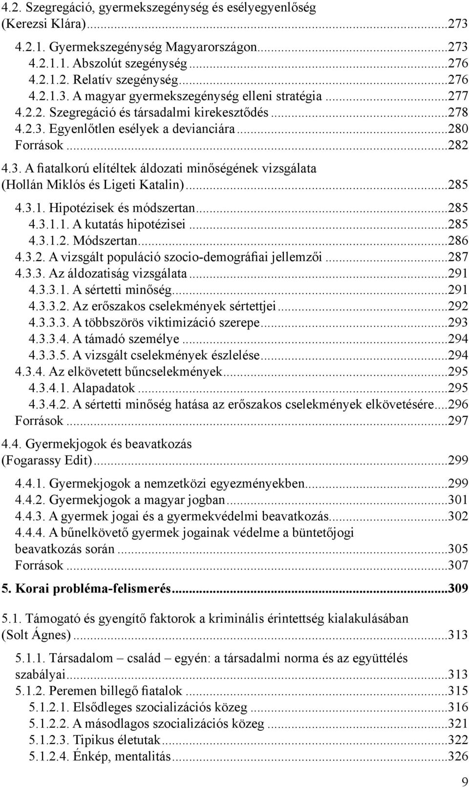 3.1. Hipotézisek és módszertan 285 4.3.1.1. A kutatás hipotézisei 285 4.3.1.2. Módszertan 286 4.3.2. A vizsgált populáció szocio-demográfiai jellemzői 287 4.3.3. Az áldozatiság vizsgálata 291 4.3.3.1. A sértetti minőség 291 4.