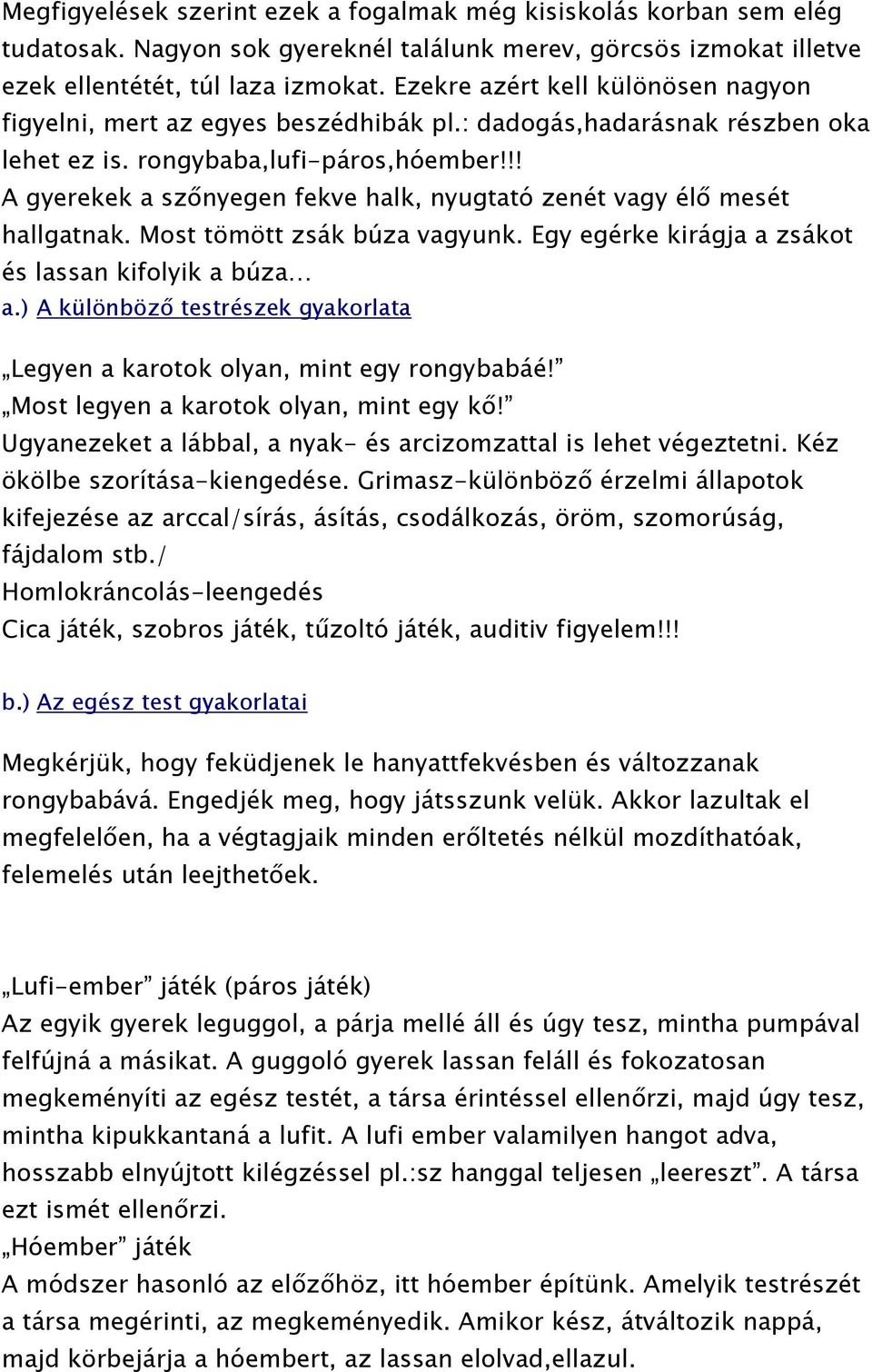 !! A gyerekek a szőnyegen fekve halk, nyugtató zenét vagy élő mesét hallgatnak. Most tömött zsák búza vagyunk. Egy egérke kirágja a zsákot és lassan kifolyik a búza a.