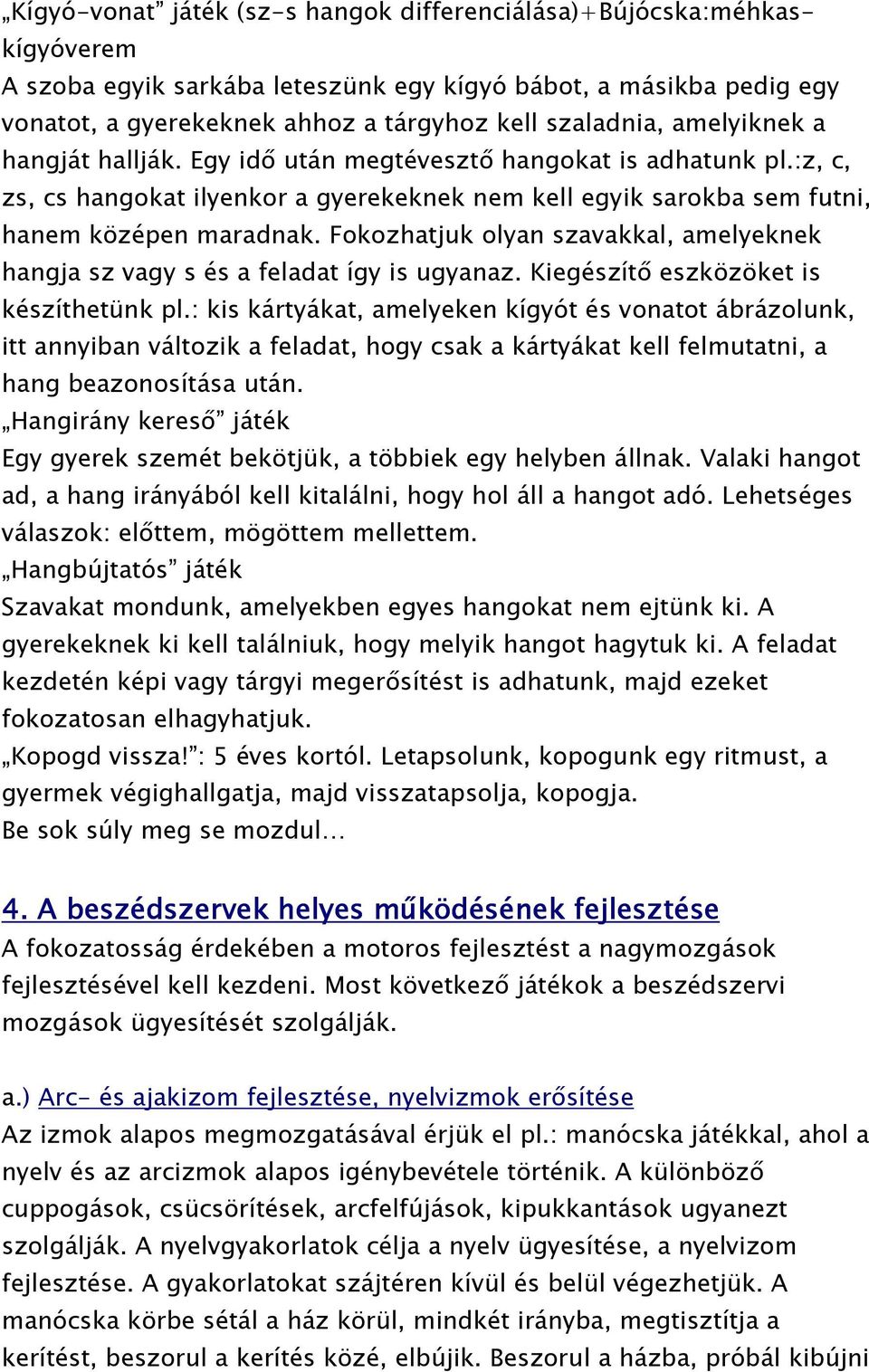 Fokozhatjuk olyan szavakkal, amelyeknek hangja sz vagy s és a feladat így is ugyanaz. Kiegészítő eszközöket is készíthetünk pl.