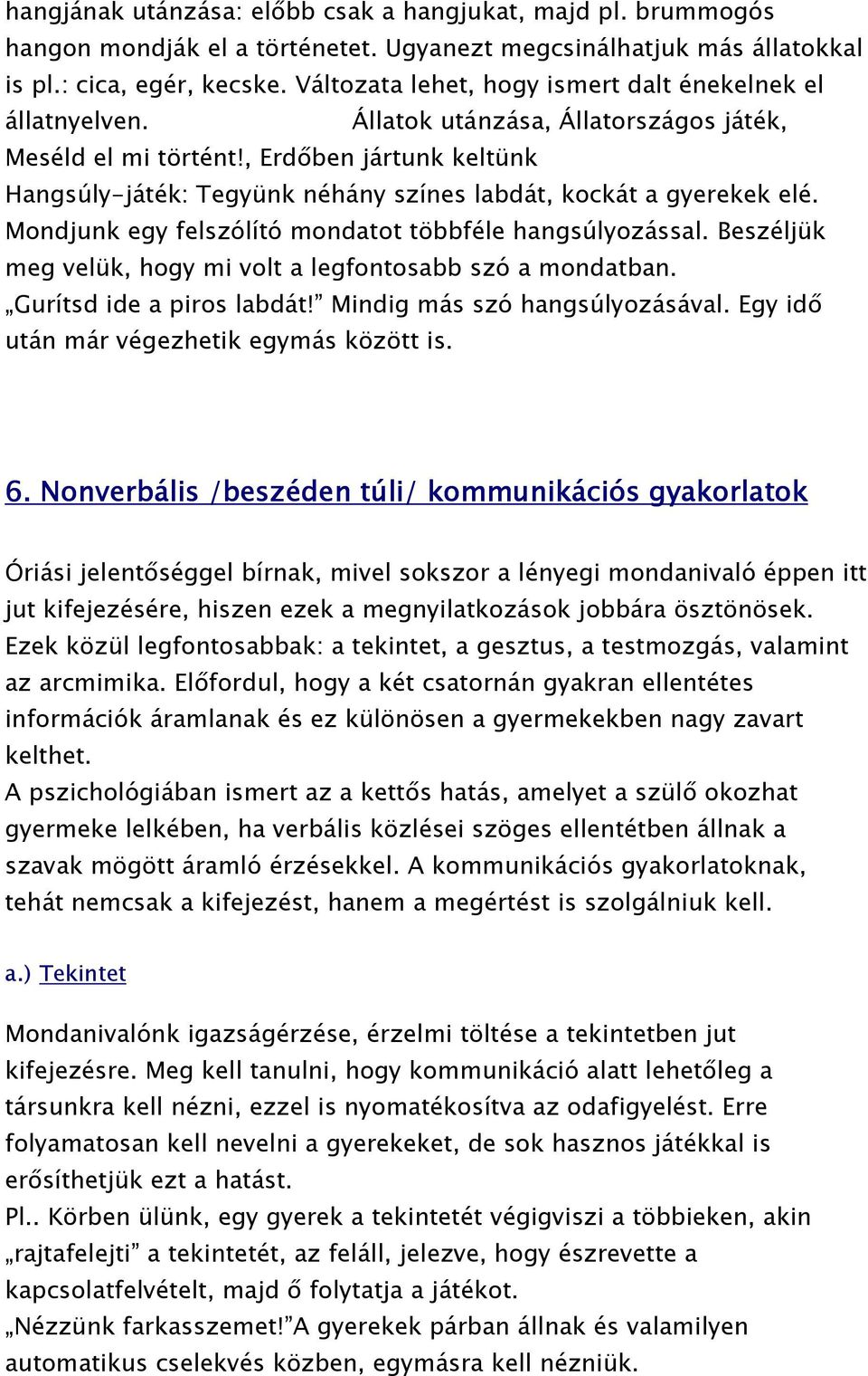 , Erdőben jártunk keltünk Hangsúly-játék: Tegyünk néhány színes labdát, kockát a gyerekek elé. Mondjunk egy felszólító mondatot többféle hangsúlyozással.