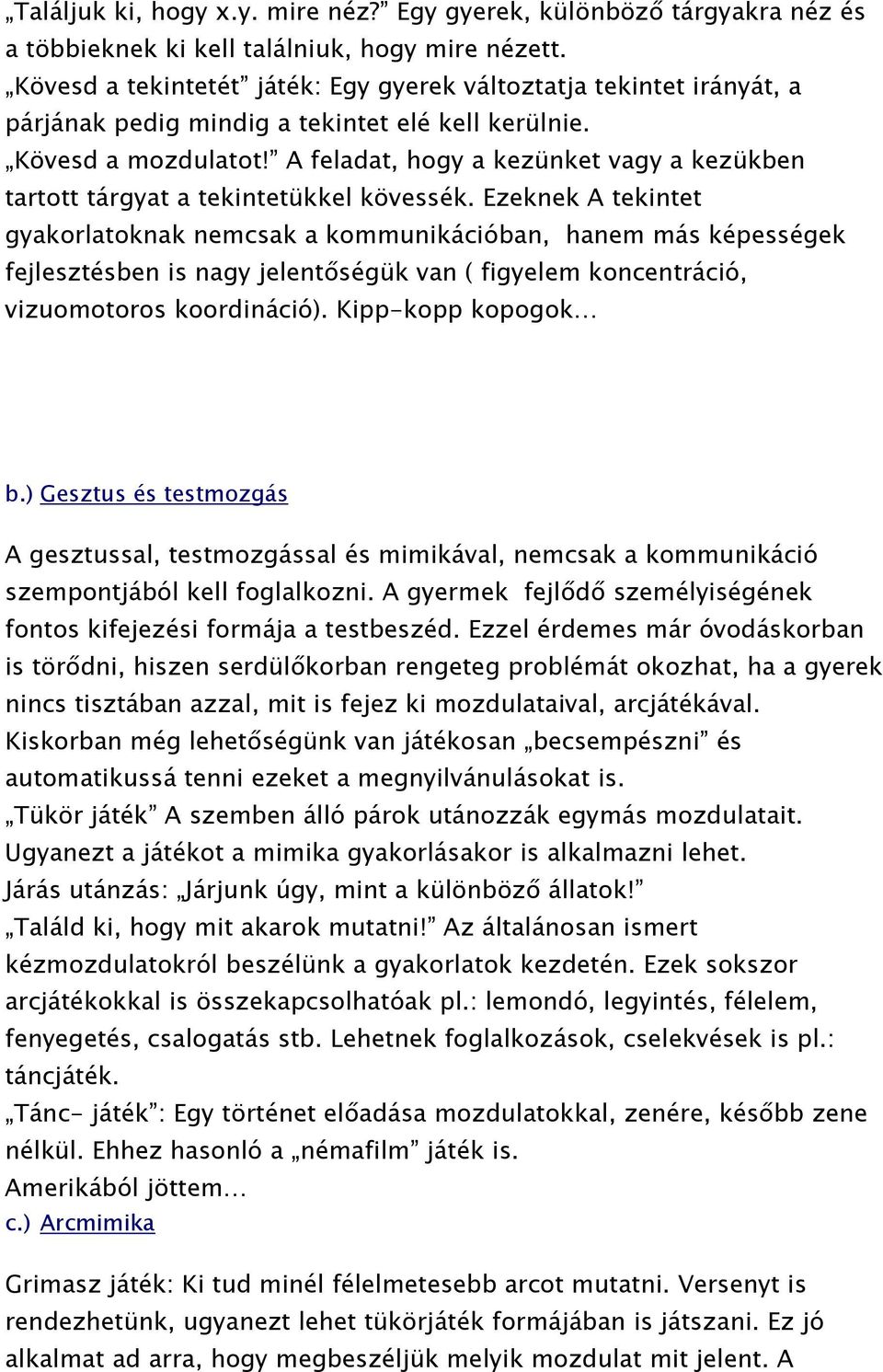 A feladat, hogy a kezünket vagy a kezükben tartott tárgyat a tekintetükkel kövessék.