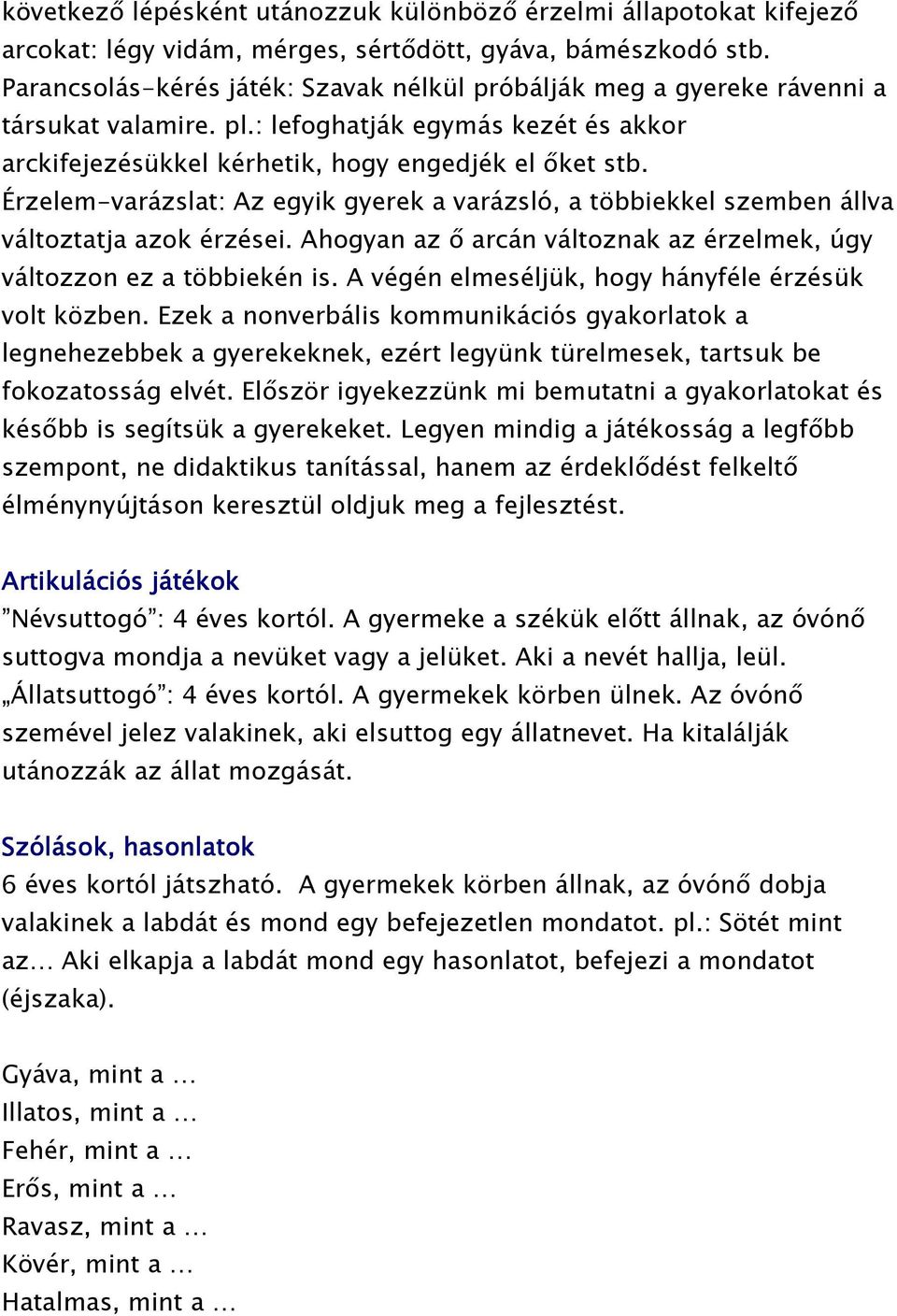 Érzelem-varázslat: Az egyik gyerek a varázsló, a többiekkel szemben állva változtatja azok érzései. Ahogyan az ő arcán változnak az érzelmek, úgy változzon ez a többiekén is.