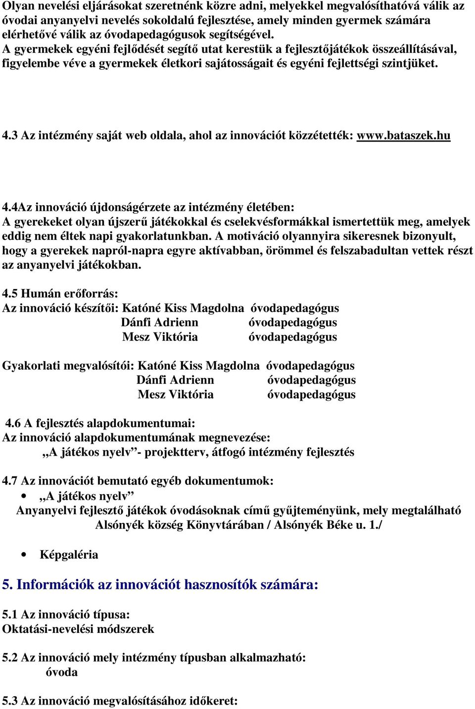 A gyermekek egyéni fejlődését segítő utat kerestük a fejlesztőjátékok összeállításával, figyelembe véve a gyermekek életkori sajátosságait és egyéni fejlettségi szintjüket. 4.