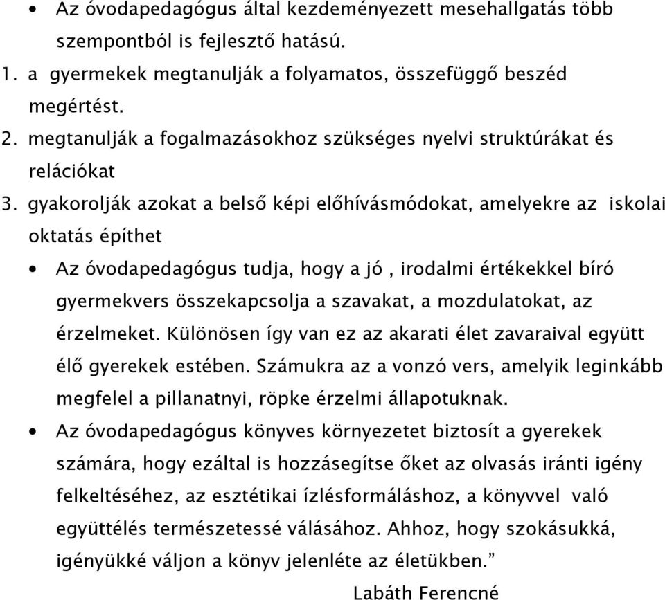 gyakorolják azokat a belső képi előhívásmódokat, amelyekre az iskolai oktatás építhet Az óvodapedagógus tudja, hogy a jó, irodalmi értékekkel bíró gyermekvers összekapcsolja a szavakat, a