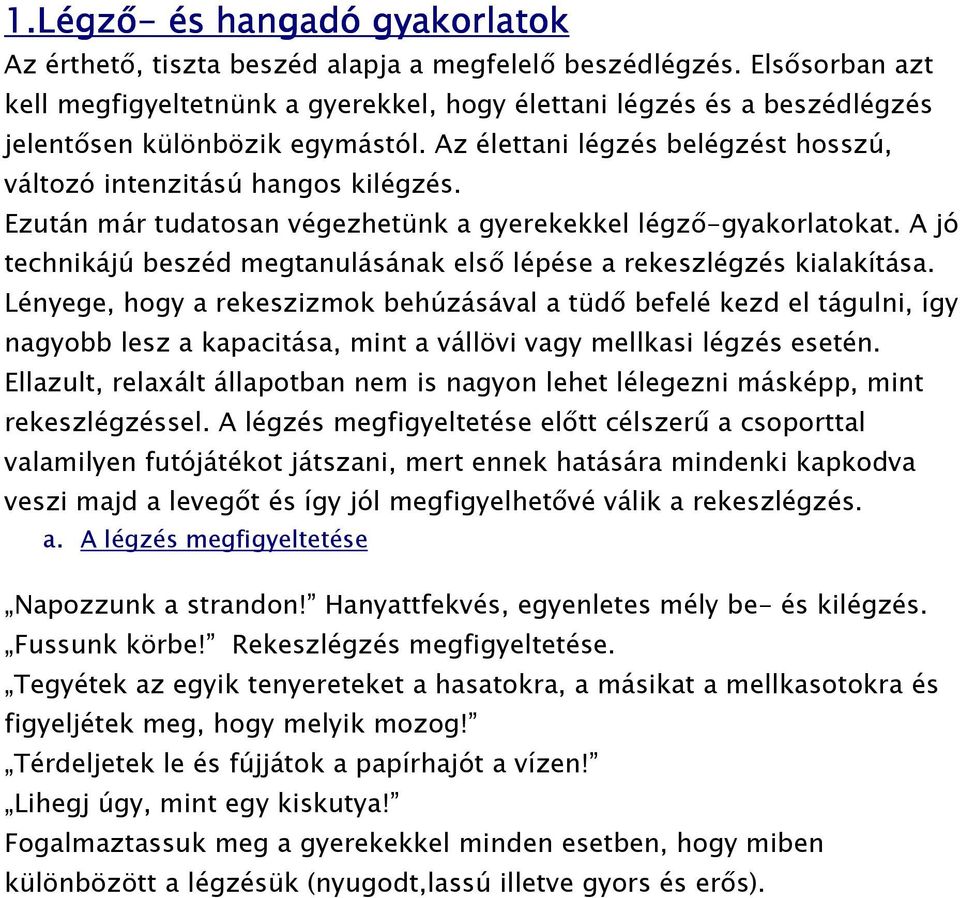 Ezután már tudatosan végezhetünk a gyerekekkel légző-gyakorlatokat. A jó technikájú beszéd megtanulásának első lépése a rekeszlégzés kialakítása.