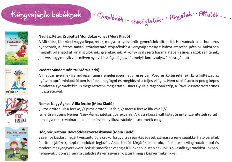 A könyv szakszerû használatában színes rajzok segítenek jelezve hogy melyik vers milyen nyelvi készséget fejleszt és melyik korosztály számára ajánlott.