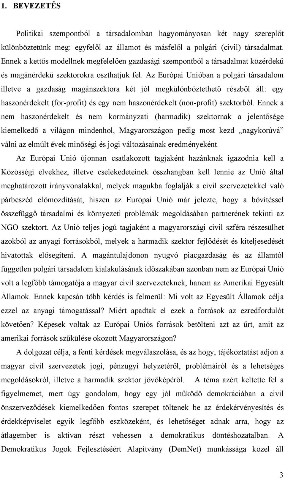 Az Európai Unióban a polgári társadalom illetve a gazdaság magánszektora két jól megkülönböztethető részből áll: egy haszonérdekelt (for-profit) és egy nem haszonérdekelt (non-profit) szektorból.