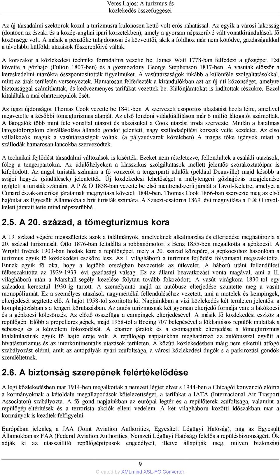 A másik a pénztőke tulajdonosai és közvetítői, akik a földhöz már nem kötődve, gazdaságukkal a távolabbi külföldi utazások főszereplőivé váltak.