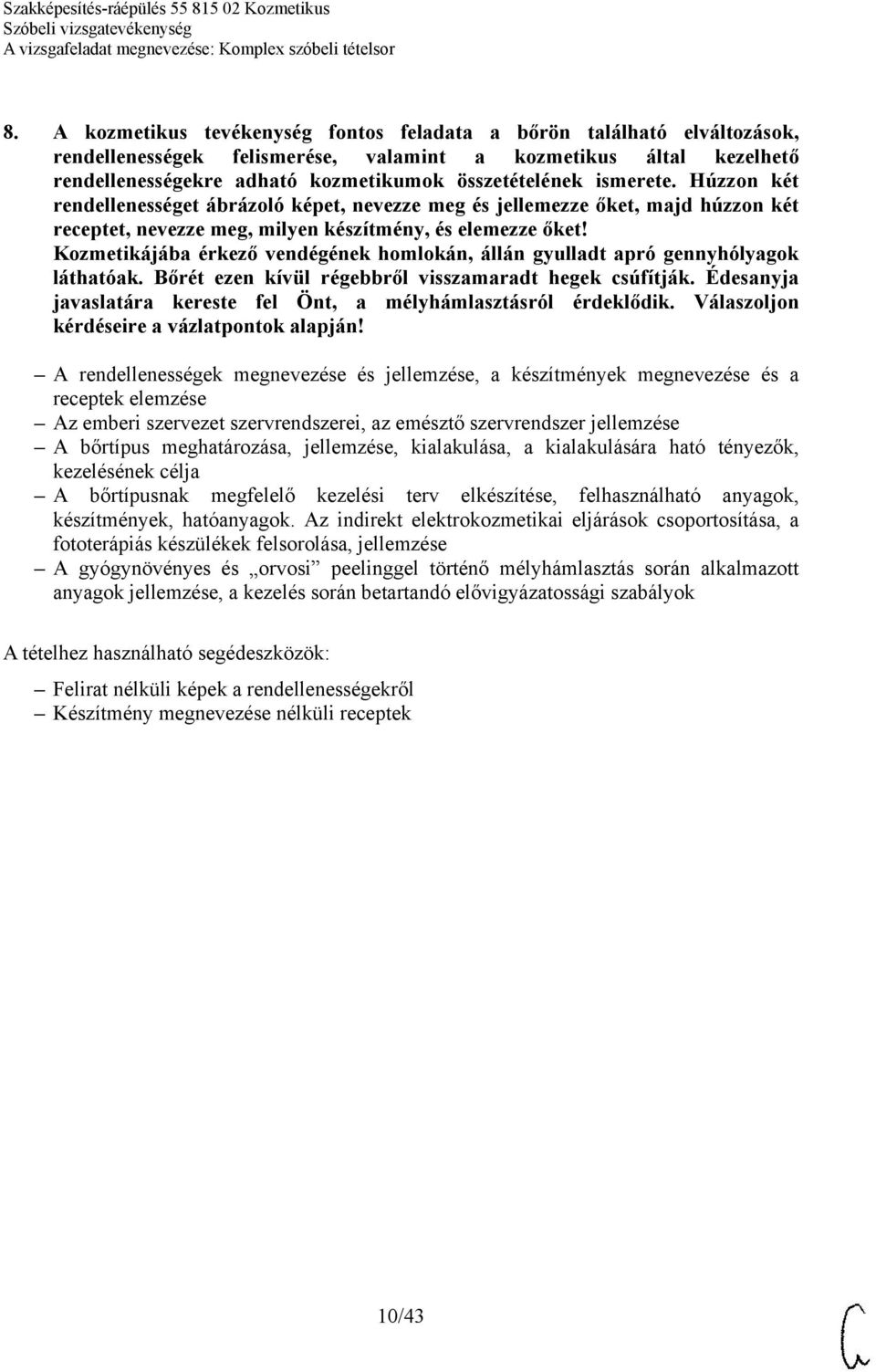 Az emberi szervezet szervrendszerei, az emésztő szervrendszer jellemzése A bőrtípus meghatározása, jellemzése, kialakulása, a kialakulására ható tényezők, kezelésének célja A bőrtípusnak megfelelő
