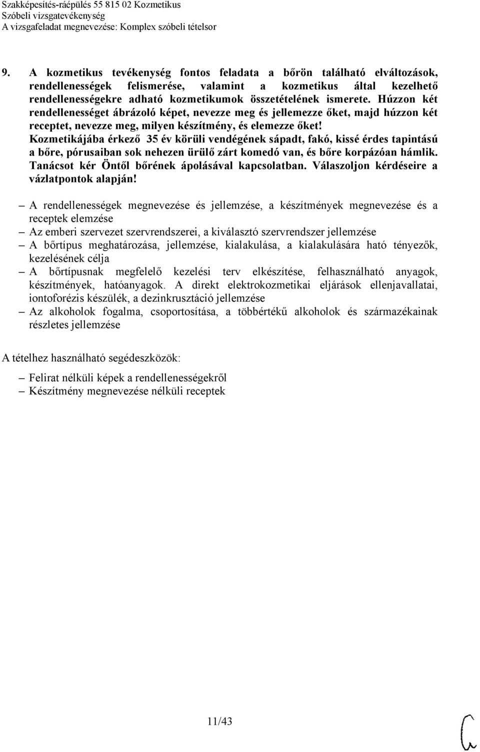 Az emberi szervezet szervrendszerei, a kiválasztó szervrendszer jellemzése A bőrtípus meghatározása, jellemzése, kialakulása, a kialakulására ható tényezők, kezelésének célja A bőrtípusnak megfelelő