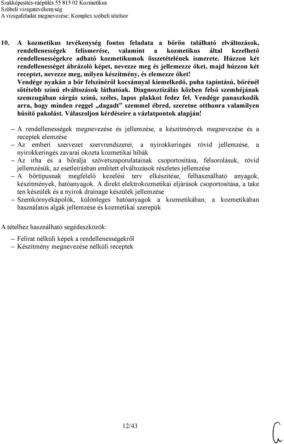 Vendége panaszkodik arra, hogy minden reggel dagadt szemmel ébred, szeretne otthonra valamilyen hűsítő pakolást. Válaszoljon kérdéseire a vázlatpontok alapján!