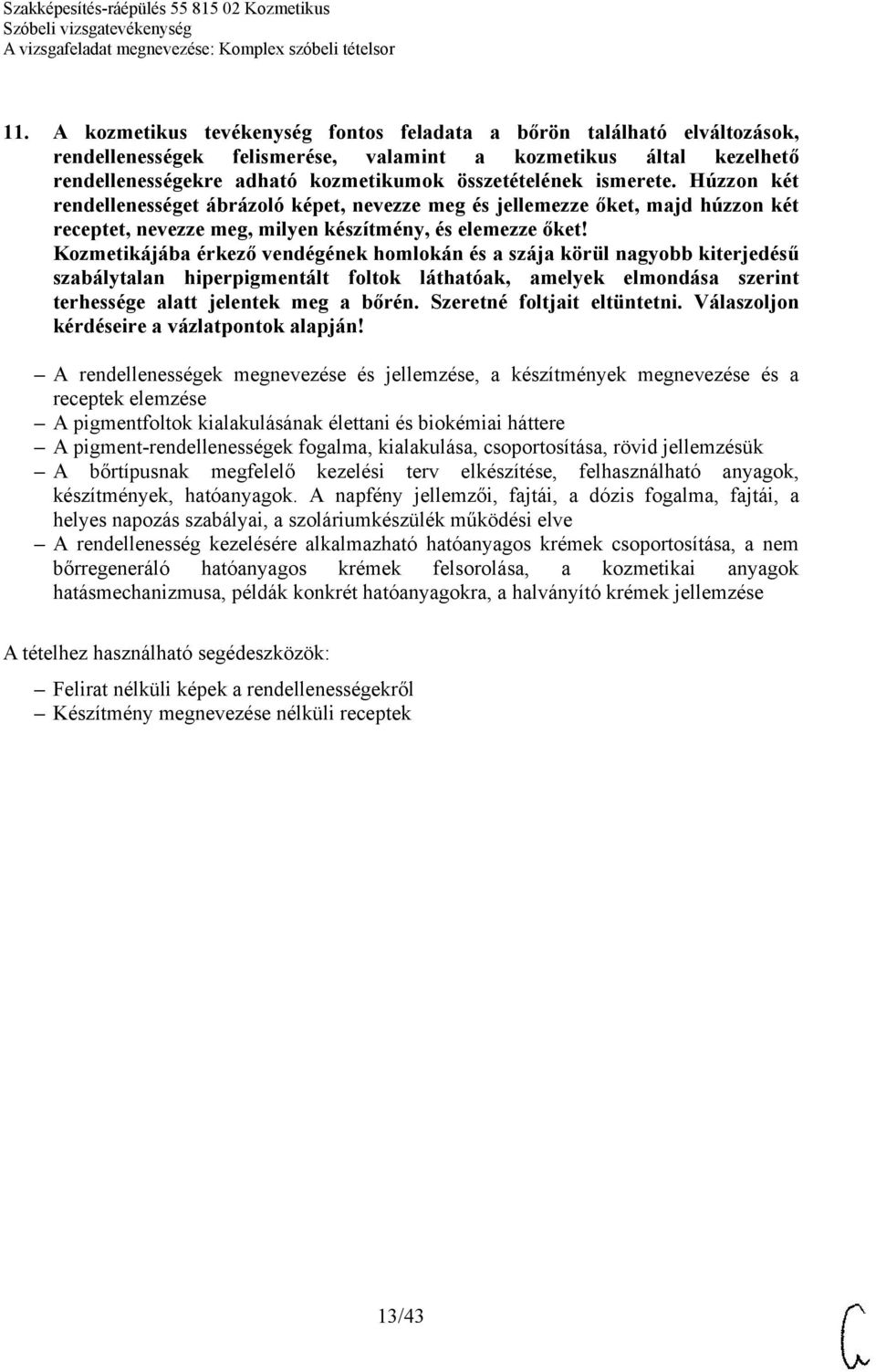 A pigmentfoltok kialakulásának élettani és biokémiai háttere A pigment-rendellenességek fogalma, kialakulása, csoportosítása, rövid jellemzésük A bőrtípusnak megfelelő kezelési terv elkészítése,