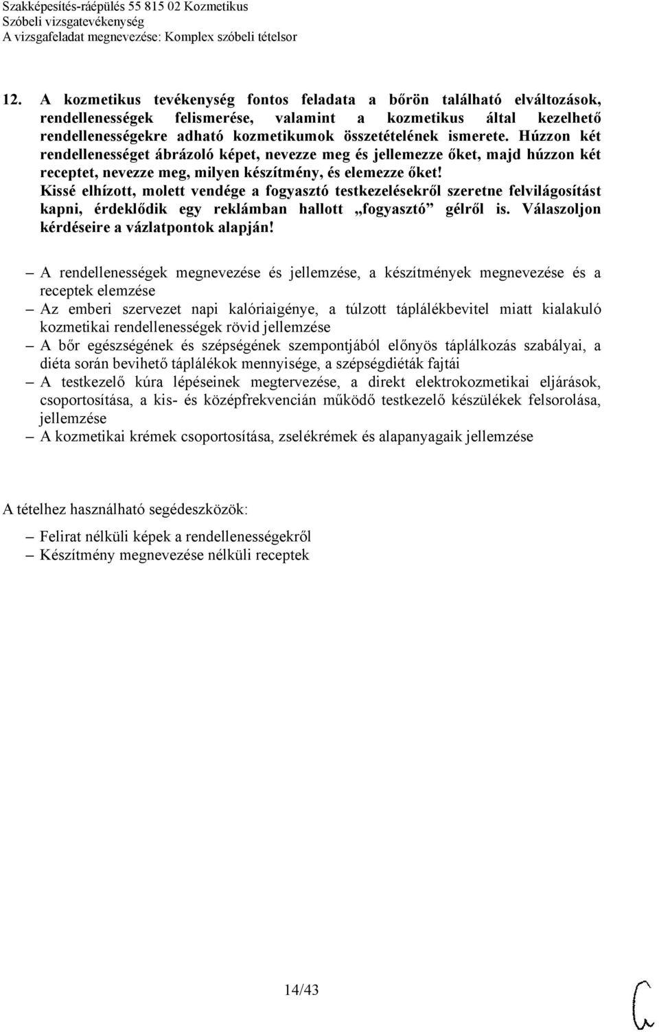 Az emberi szervezet napi kalóriaigénye, a túlzott táplálékbevitel miatt kialakuló kozmetikai rendellenességek rövid jellemzése A bőr egészségének és szépségének szempontjából előnyös táplálkozás