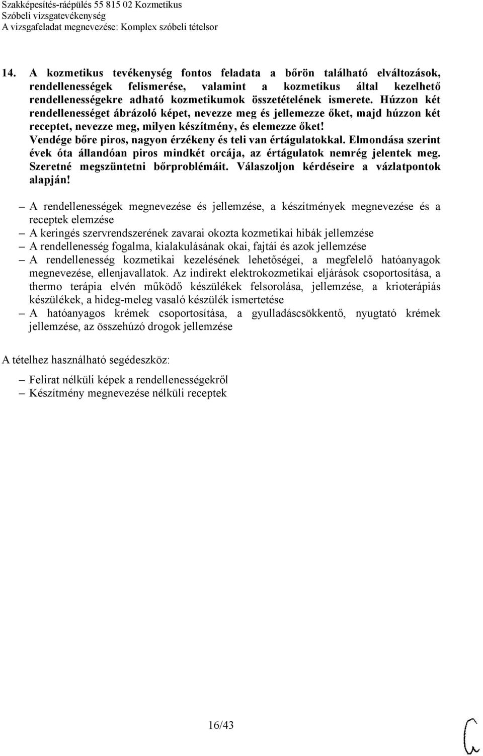A keringés szervrendszerének zavarai okozta kozmetikai hibák jellemzése A rendellenesség fogalma, kialakulásának okai, fajtái és azok jellemzése A rendellenesség kozmetikai kezelésének lehetőségei, a