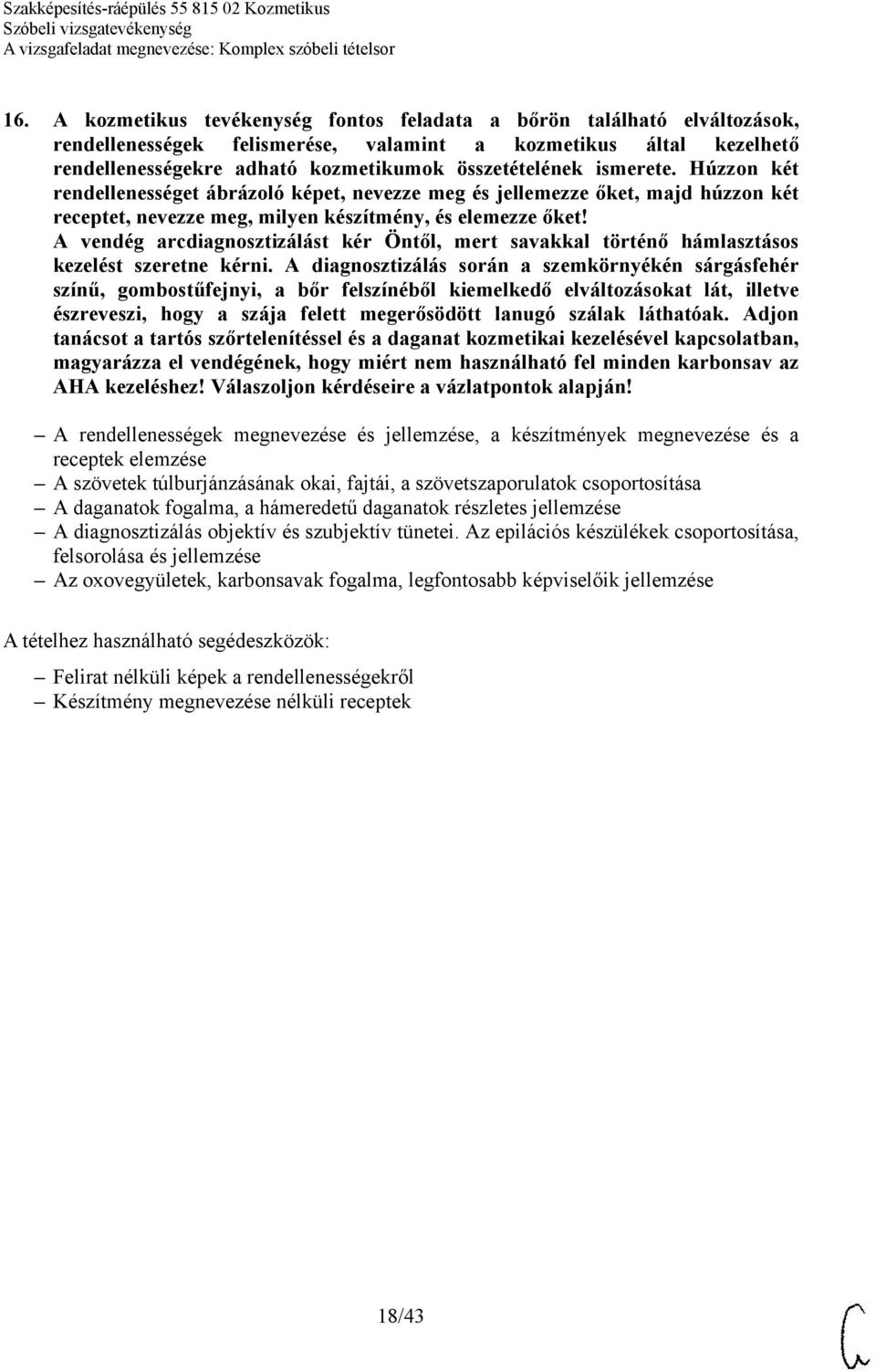 láthatóak. Adjon tanácsot a tartós szőrtelenítéssel és a daganat kozmetikai kezelésével kapcsolatban, magyarázza el vendégének, hogy miért nem használható fel minden karbonsav az AHA kezeléshez!