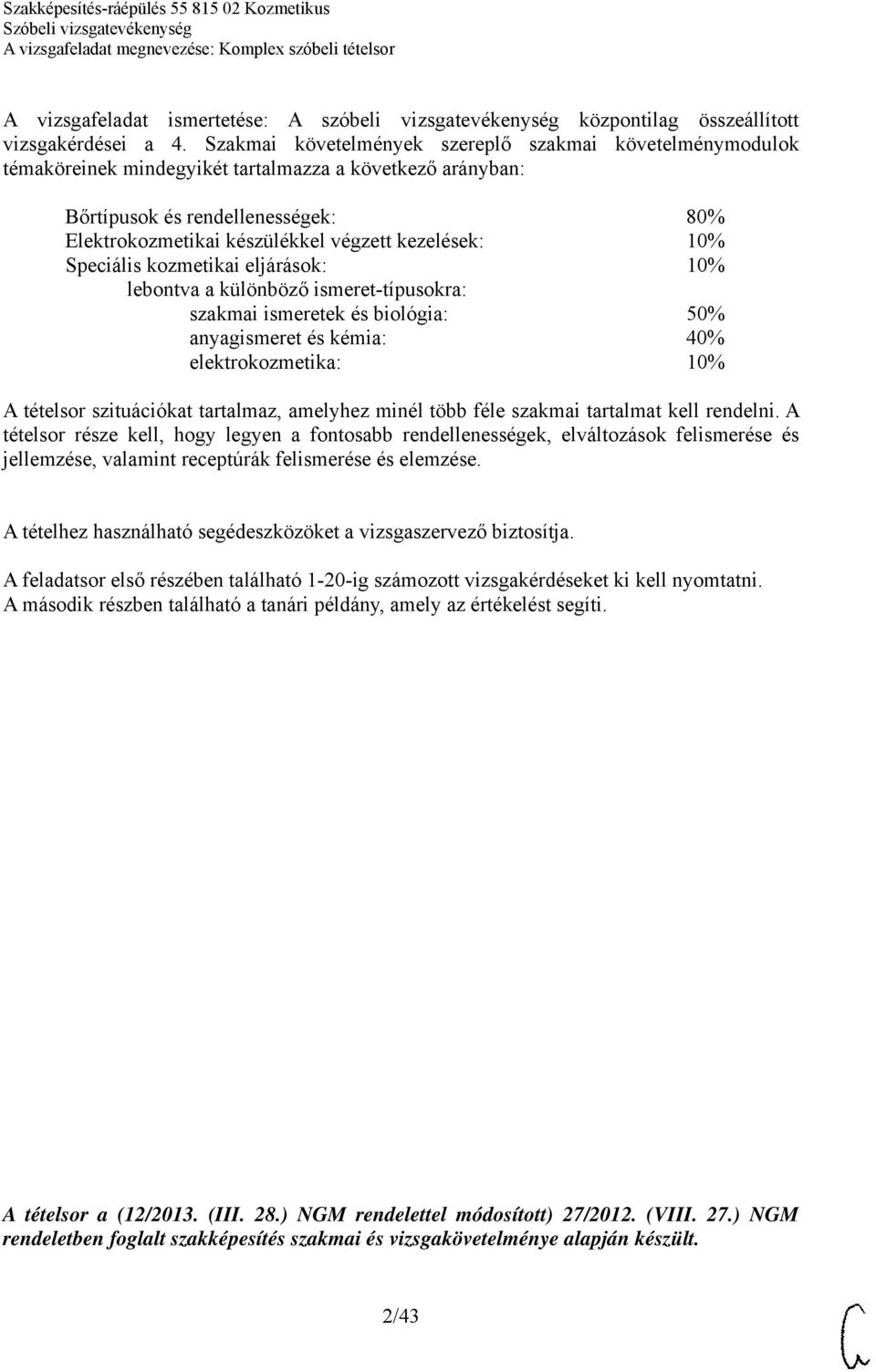 kezelések: 10% Speciális kozmetikai eljárások: 10% lebontva a különböző ismeret-típusokra: szakmai ismeretek és biológia: 50% anyagismeret és kémia: 40% elektrokozmetika: 10% A tételsor szituációkat
