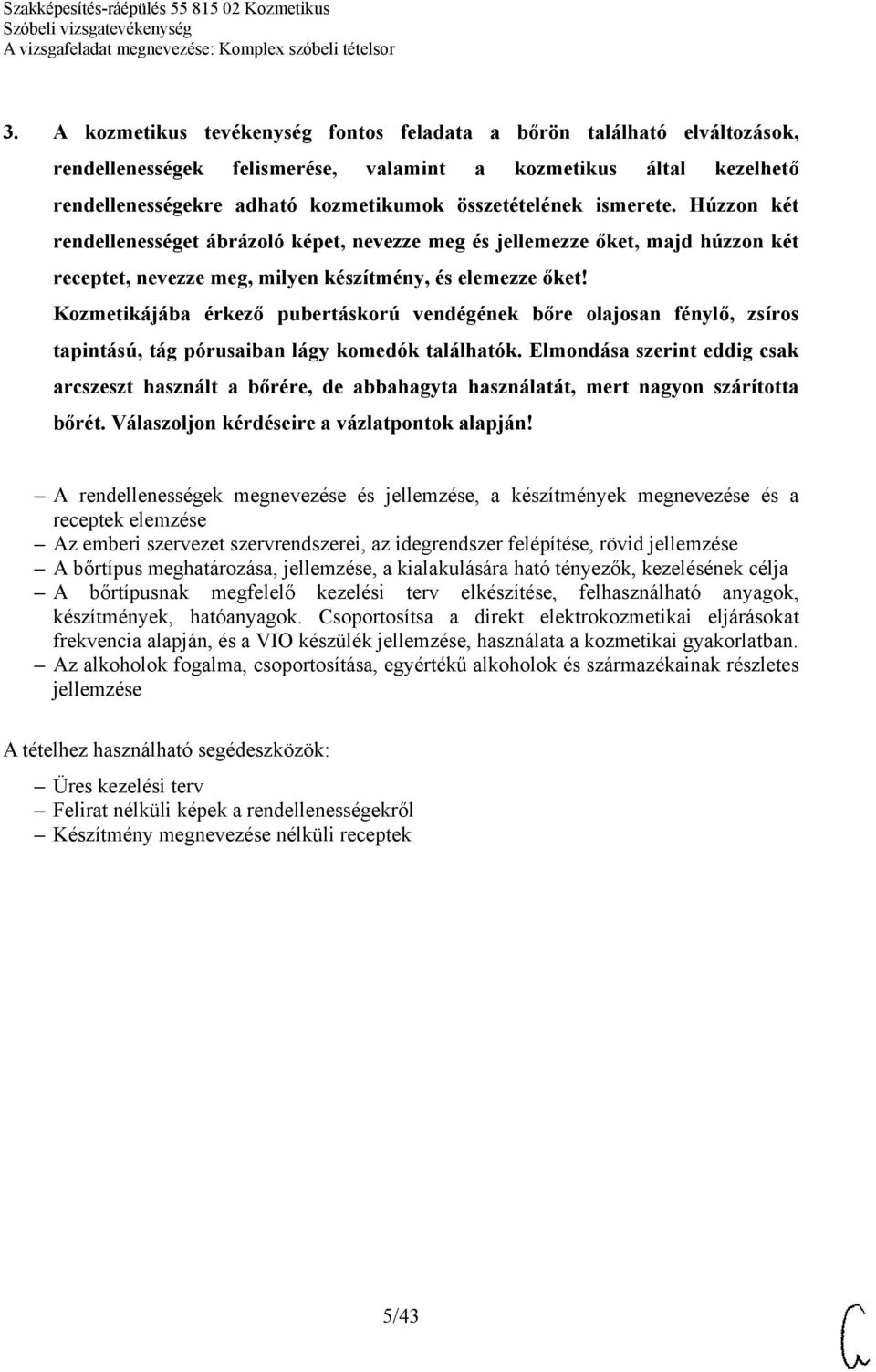 Az emberi szervezet szervrendszerei, az idegrendszer felépítése, rövid jellemzése A bőrtípus meghatározása, jellemzése, a kialakulására ható tényezők, kezelésének célja A bőrtípusnak megfelelő