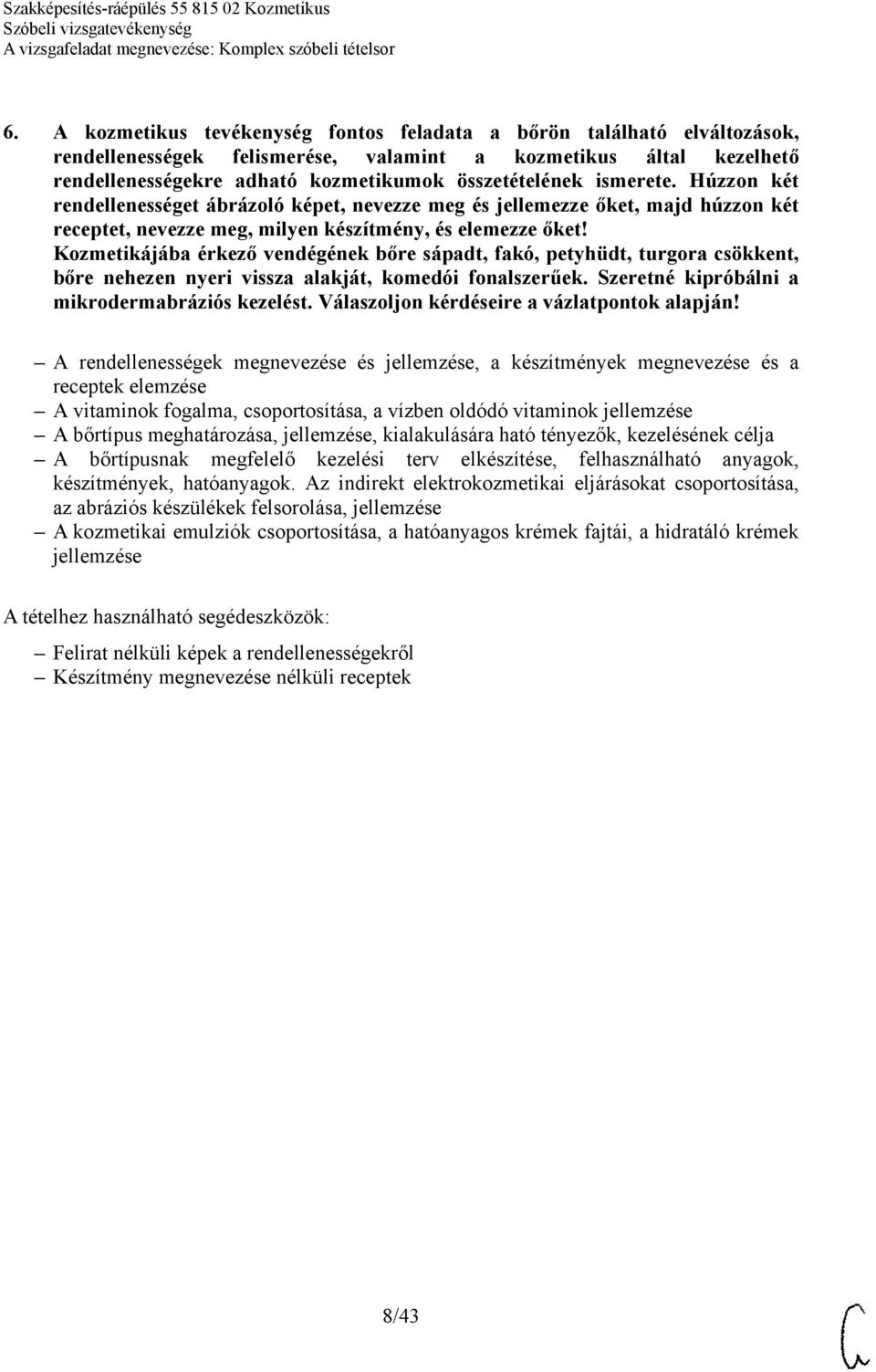 A vitaminok fogalma, csoportosítása, a vízben oldódó vitaminok jellemzése A bőrtípus meghatározása, jellemzése, kialakulására ható tényezők, kezelésének célja A bőrtípusnak megfelelő kezelési