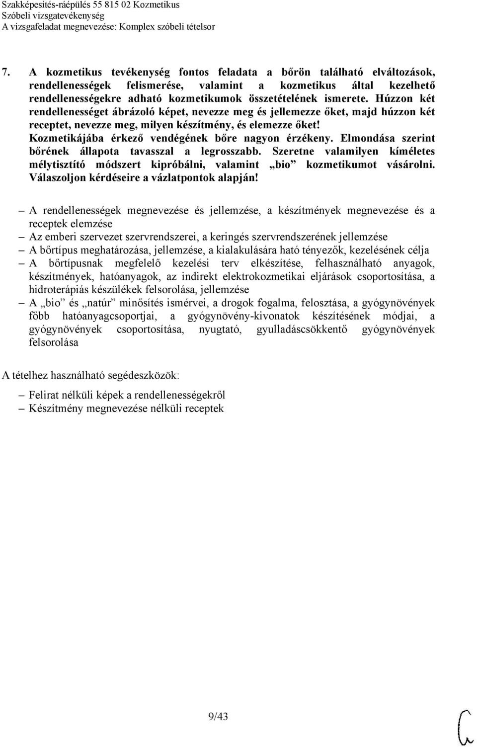 Az emberi szervezet szervrendszerei, a keringés szervrendszerének jellemzése A bőrtípus meghatározása, jellemzése, a kialakulására ható tényezők, kezelésének célja A bőrtípusnak megfelelő kezelési