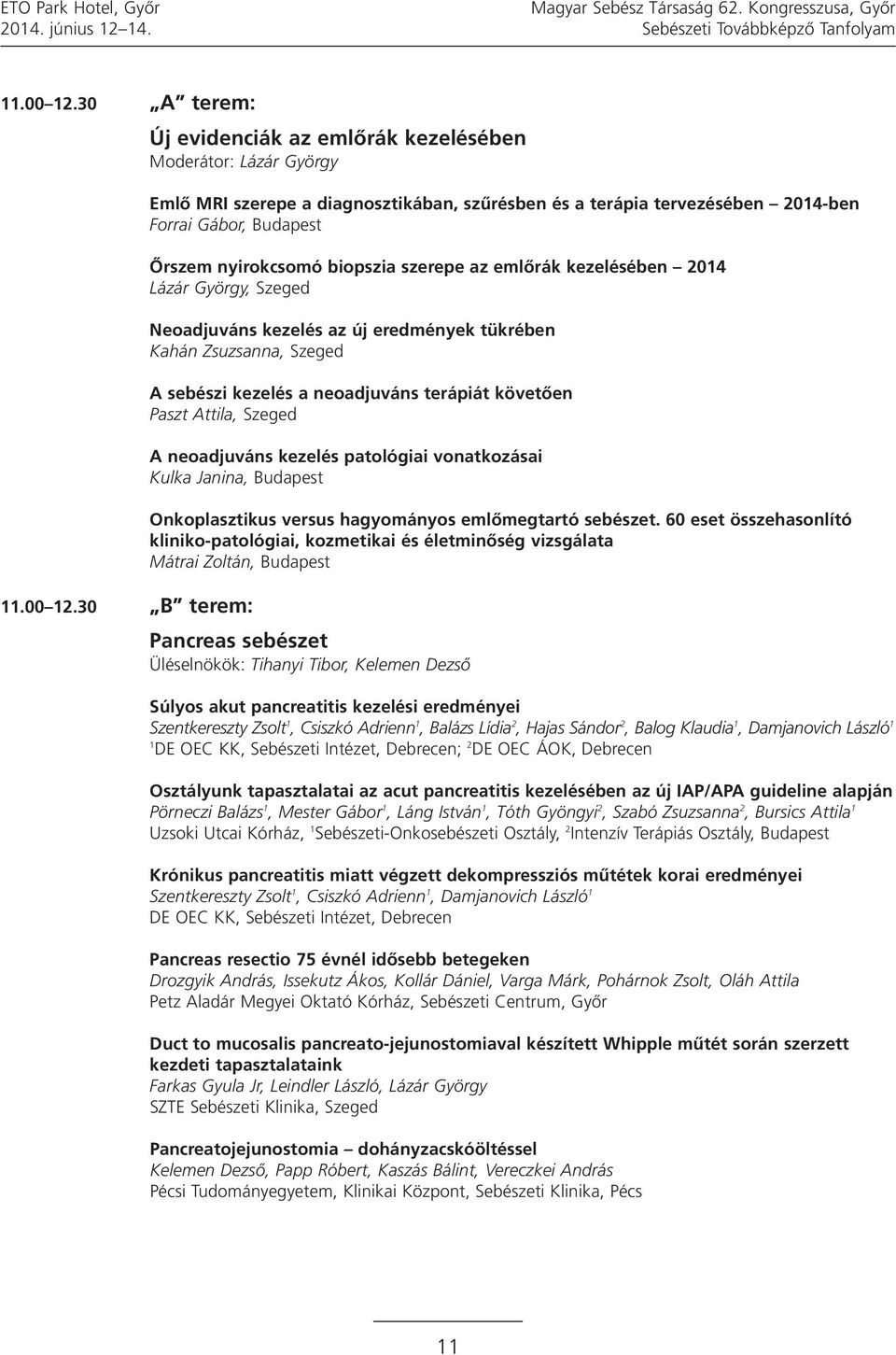 biopszia szerepe az emlőrák kezelésében 204 Lázár György, Szeged Neoadjuváns kezelés az új eredmények tükrében Kahán Zsuzsanna, Szeged A sebészi kezelés a neoadjuváns terápiát követően Paszt Attila,