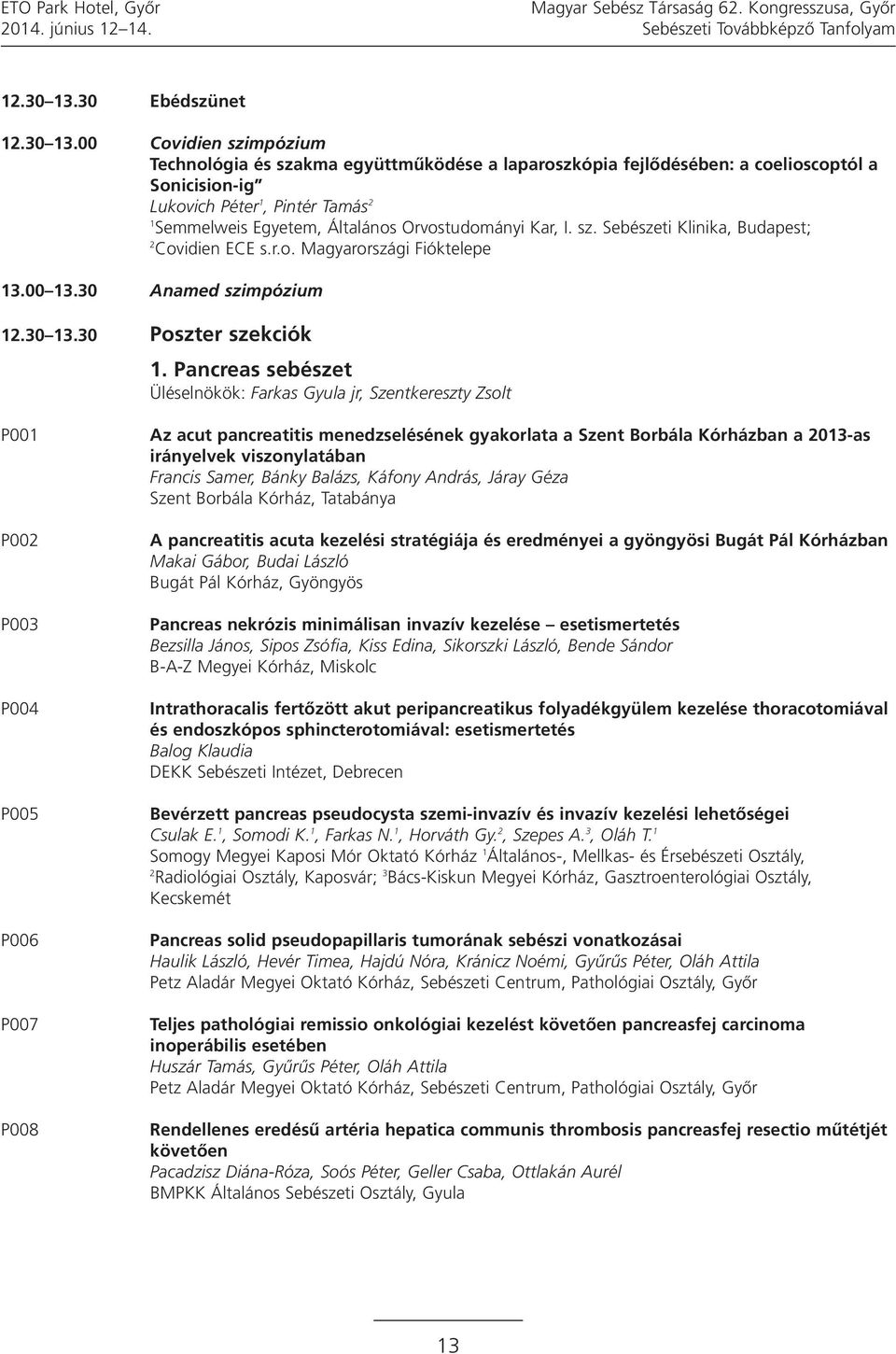 00 Covidien szimpózium Technológia és szakma együttműködése a laparoszkópia fejlődésében: a coelioscoptól a Sonicision-ig Lukovich Péter, Pintér Tamás 2 Semmelweis Egyetem, Általános Orvostudományi