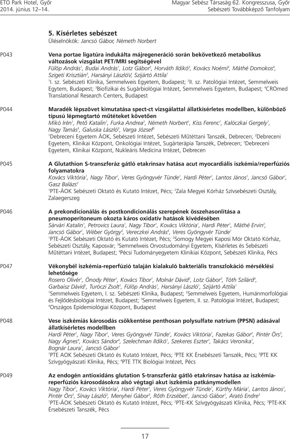 PET/MRI segítségével Fülöp András, Budai András, Lotz Gábor 2, Horváth Ildikó 3, Kovács Noémi 4, Máthé Domokos 4, Szigeti Krisztián 3, Harsányi LászlóV, Szijártó Attila I. sz.
