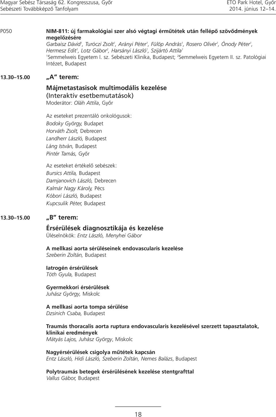 Lotz Gábor 2, Harsányi László, Szijártó Attila Semmelweis Egyetem I. sz. Sebészeti Klinika, Budapest; 2 Semmelweis Egyetem II. sz. Patológiai Intézet, Budapest 3.30 5.