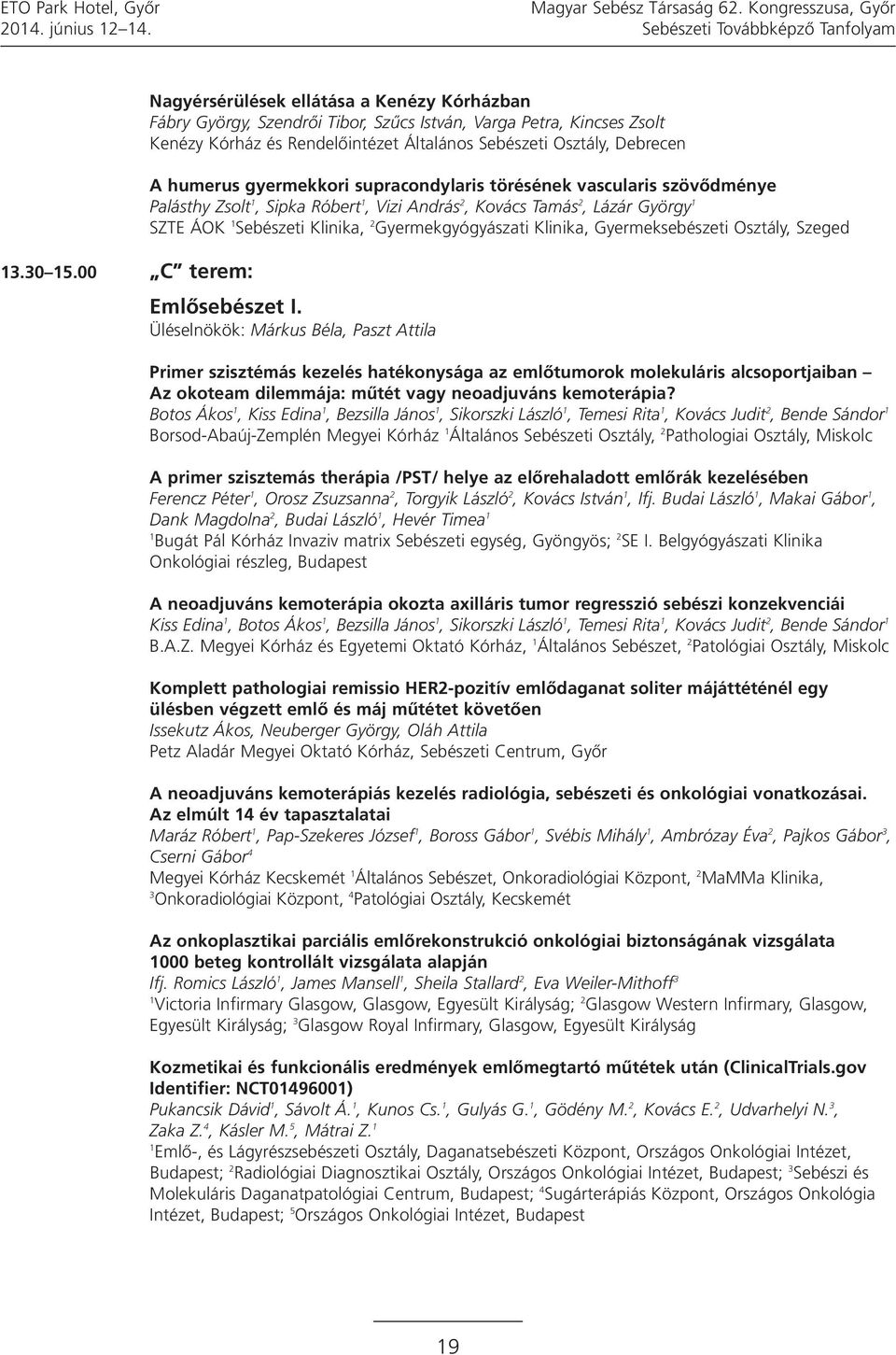 Osztály, Debrecen A humerus gyermekkori supracondylaris törésének vascularis szövődménye Palásthy Zsolt, Sipka Róbert, Vizi András 2, Kovács Tamás 2, Lázár György SZTE ÁOK Sebészeti Klinika, 2