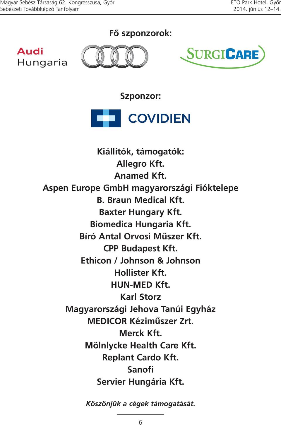 Baxter Hungary Kft. Biomedica Hungaria Kft. Bíró Antal Orvosi Műszer Kft. CPP Budapest Kft. Ethicon / Johnson & Johnson Hollister Kft.