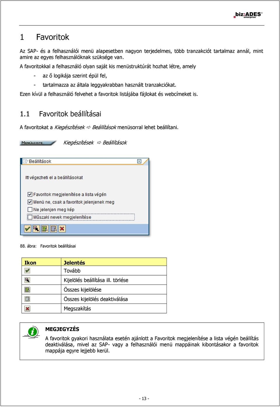 Ezen kívül a felhasználó felvehet a favoritok listájába fájlokat és webcímeket is. 1.1 Favoritok beállításai A favoritokat a Kiegészítések Beállítások menüsorral lehet beállítani.