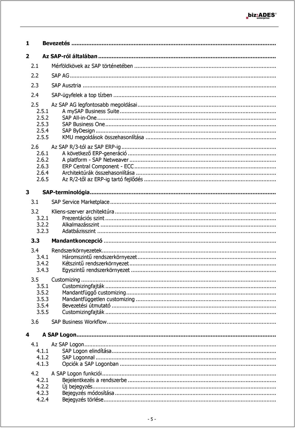 .. 2.6.3 ERP Central Component - ECC... 2.6.4 Architektúrák összehasonlítása... 2.6.5 Az R/2-től az ERP-ig tartó fejlődés... 3 SAP-terminológia... 3.1 SAP Service Marketplace... 3.2 Kliens-szerver architektúra.