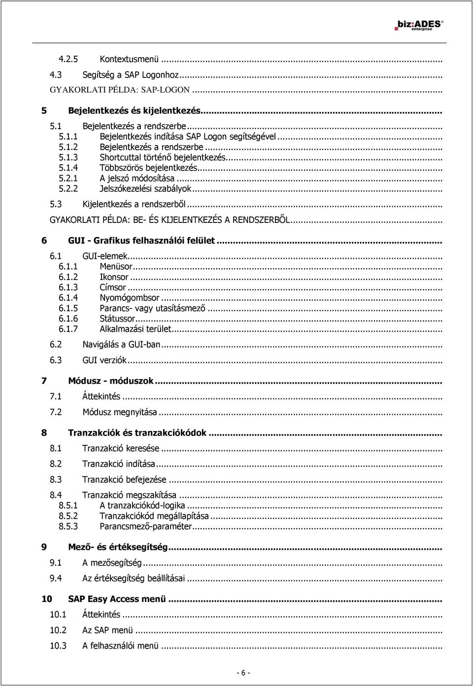 .. GYAKORLATI PÉLDA: BE- ÉS KIJELENTKEZÉS A RENDSZERBŐL... 6 GUI - Grafikus felhasználói felület... 6.1 GUI-elemek... 6.1.1 Menüsor... 6.1.2 Ikonsor... 6.1.3 Címsor... 6.1.4 Nyomógombsor... 6.1.5 Parancs- vagy utasításmező.